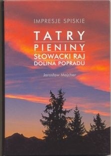 Impresje spiskie. Tatry, Pieniny, Słowacki Raj, Dolina Popradu