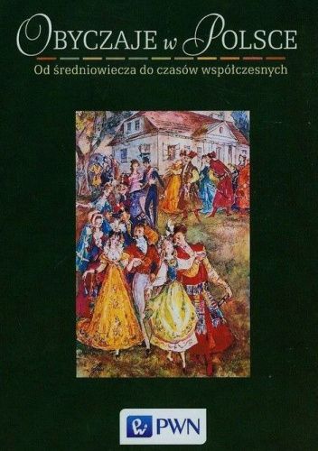 Obyczaje w Polsce. Od średniowiecza do czasów współczesnych