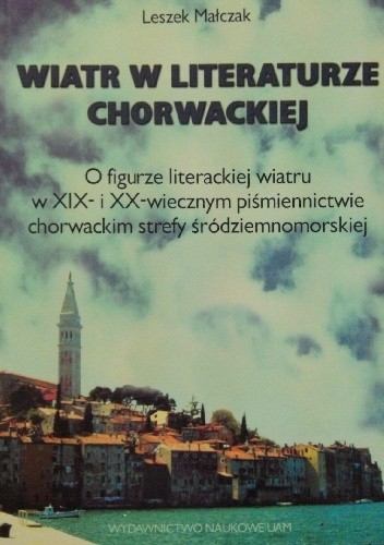Wiatr w literaturze chorwackiej. O figurze literackiej wiatru w XIX- i XX-wiecznym piśmiennictwie chorwackim strefy śródziemnomorskiej