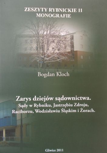 Zarys dziejów sądownictwa w południowej części Górnego Śląska: Sądy w Rybniku, Jastrzębiu Zdroju, Raciborzu, Wodzisławiu Śląskim i Żorach