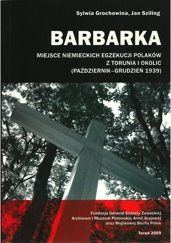 Barbarka. Miejsce niemieckich egzekucji Polaków z Torunia i okolic (październik-grudzień 1939)