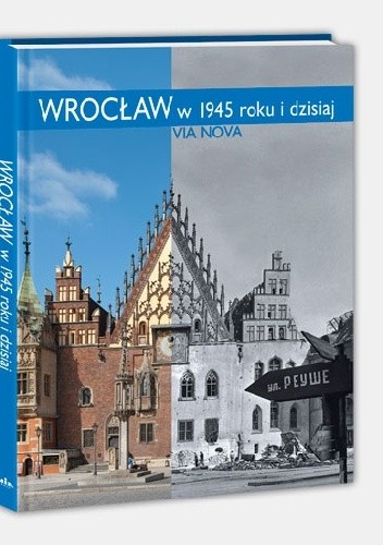 Wrocław w 1945 roku i dzisiaj