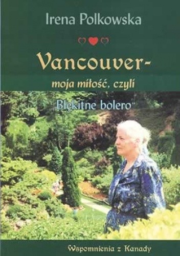 Vancouver - moja miłość, czyli błękitne bolero. Wspomnienia z Kanady