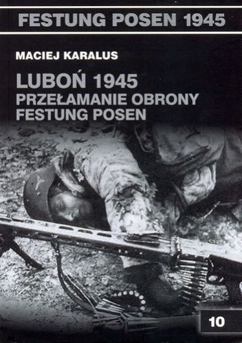 Luboń 1945: Przełamanie obrony Festung Posen.