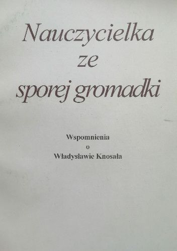Nauczycielka ze sporej gromadki. Wspomnienia o Władysławie Knosała