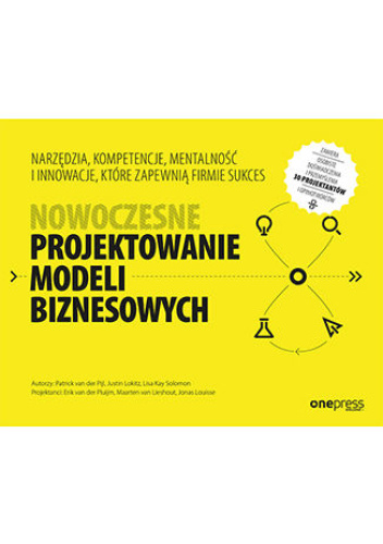 Nowoczesne projektowanie modeli biznesowych. Narzędzia, kompetencje, mentalność i innowacje, które zapewnią firmie sukces