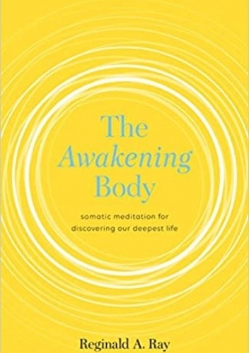 The Awakening Body: Somatic Meditation for Discovering Our Deepest Life