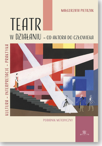 Teatr w działaniu – od aktora do człowieka. Kultura – Interpretacje – Praktyka