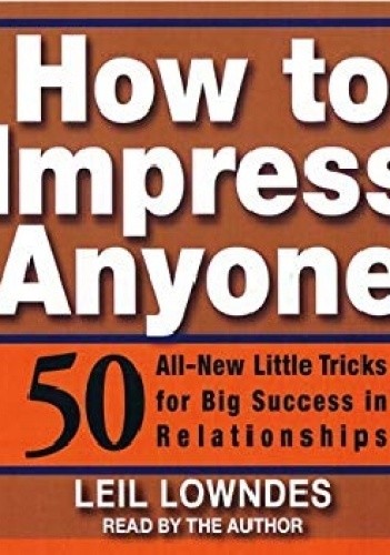 How to Impress Anyone: 50 All New Little Tricks for Big Success in Relationships