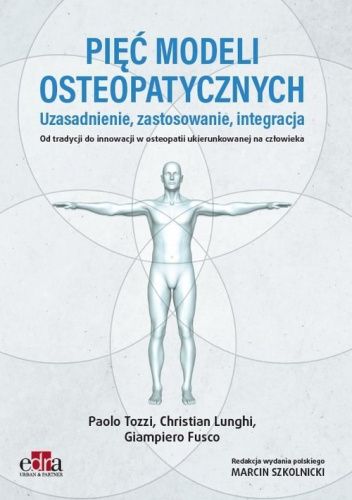 Pięć modeli osteopatycznych. Uzasadnienie, zastosowanie, integracja. Od tradycji do innowacji w osteopatii ukierunkowanej na człowieka