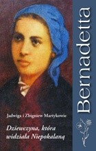 Bernadetta. Dziewczyna, która widziała Niepokalaną