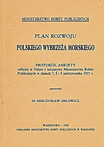 Plan rozwoju polskiego wybrzeża morskiego : protokół ankiety odbytej w Gdyni z inicjatywy Ministerstwa Robót Publicznych w dniach 7, 8 i 9 października 1927 r.
