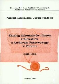 Katalog dokumentów i listów królewskich z Archiwum Państwowego w Toruniu (1345 - 1789)