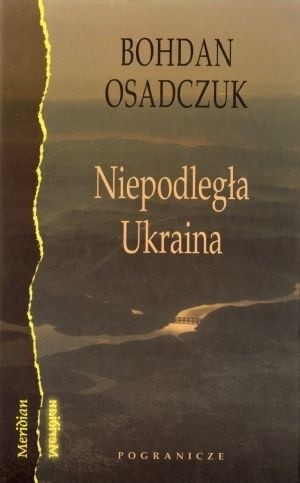 Niepodległa Ukraina: Wybór szkiców, artykułów i rozmów (1991-2006)