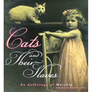 Cats and Their Slaves - An Anthology of Worship