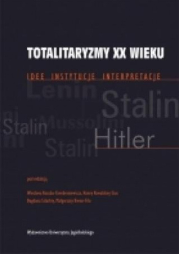 Totalitaryzmy XX wieku. Idee - instytucje - interpretacje.