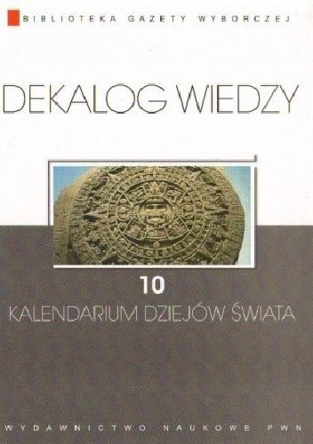 Dekalog wiedzy 10 - Kalendarium dziejów świata