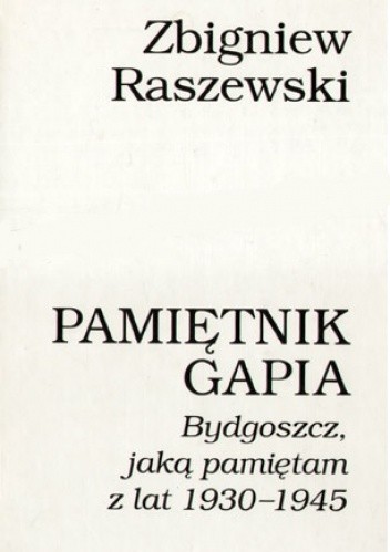 Pamiętnik gapia: Bydgoszcz, jaką pamiętam z lat 1930-1945