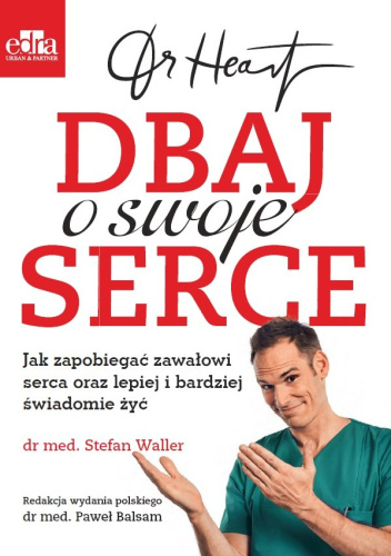 Dr Heart. Dbaj o swoje serce. Jak zapobiegać zawałowi serca oraz lepiej i bardziej świadomie żyć