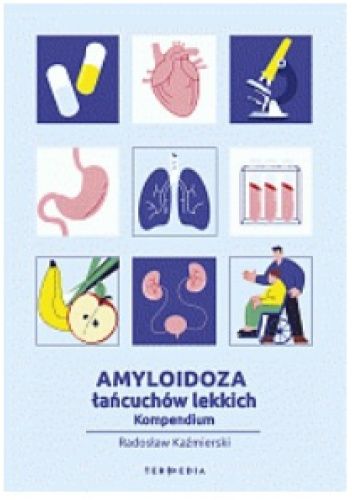 Amyloidoza łańcuchów lekkich. Kompedium