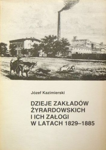 Dzieje Zakładów Żyrardowskich i ich załogi w latach 1829-1885