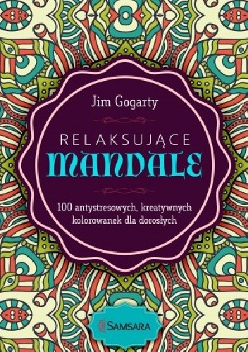Relaksujące mandale. 100 antystresowych, rozwijających kreatywność kolorowanek