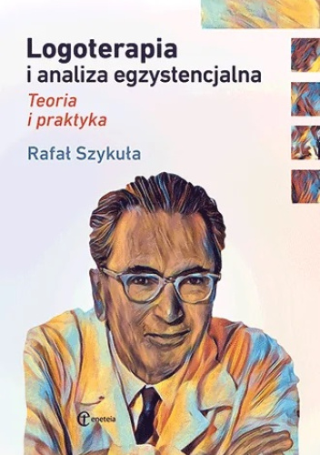 Logoterapia i analiza egzystencjalna. Teoria i praktyka