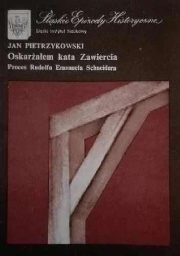 Oskarżałem kata Zawiercia. Proces Rudolfa Emanuela Schneidera