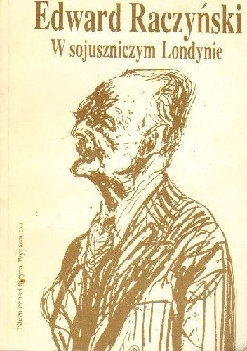W sojuszniczym Londynie. Dziennik ambasadora Edwarda Raczyńskiego 1939-1945