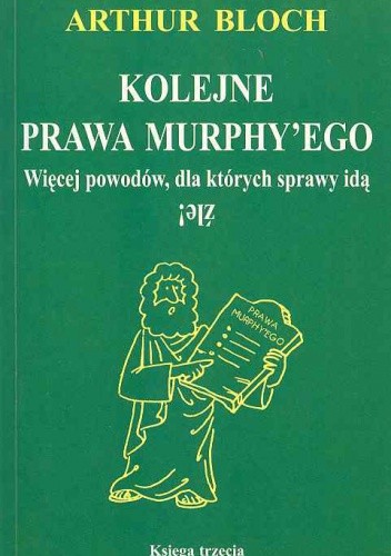 Kolejne prawa Murphy'ego. Więcej powodów, dla których sprawy idą źle!