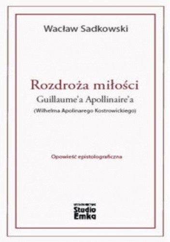 Rozdroża miłości Guillaume'a Apollinaire'a (Wilhelma Apolinarego Kostrowickiego)