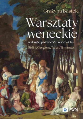 Warsztaty weneckie w drugiej połowie XV i w XVI wieku. Bellini, Giorgione, Tycjan, Tintoretto