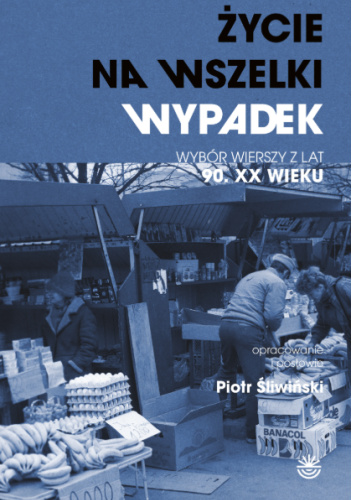 Życie na wszelki wypadek. Wybór wierszy z lat 90. XX wieku
