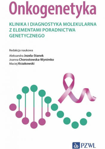 Onkogenetyka. Klinika i diagnostyka molekularna z elementami poradnictwa genetycznego