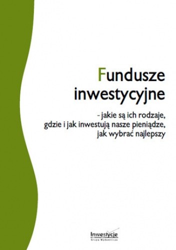 Fundusze inwestycyjne - jakie są ich rodzaje, gdzie i jak inwestują nasze pieniądze, jak wybrać najlepszy