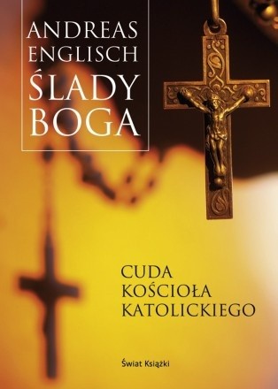 Ślady Boga. Cuda Kościała Katolickiego.