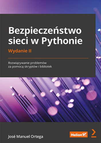 Bezpieczeństwo sieci w Pythonie. Rozwiązywanie problemów za pomocą skryptów i bibliotek. Wydanie II
