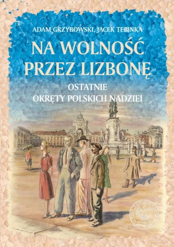 Na wolność przez Lizbonę. Ostatnie okręty polskich nadziei