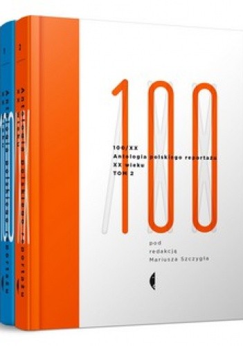 Antologia 100/XX. Antologia polskiego reportażu XX wieku. Tom 1-2