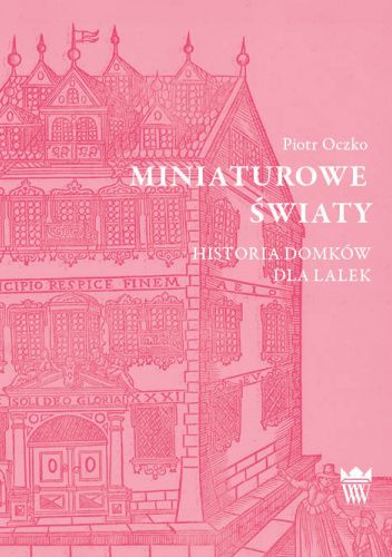 Miniaturowe światy. Historia domków dla lalek