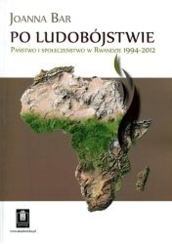 Po ludobójstwie. Państwo i społeczeństwo w Rwandzie 1994-2012