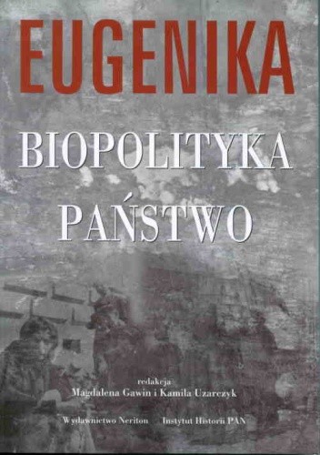 Eugenika - biopolityka - państwo. Z historii europejskich ruchów eugenicznych w pierwszej połowie XX w.