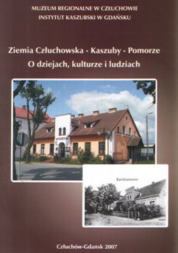Ziemia Człuchowska – Kaszuby – Pomorze. O dziejach, kulturze i ludziach
