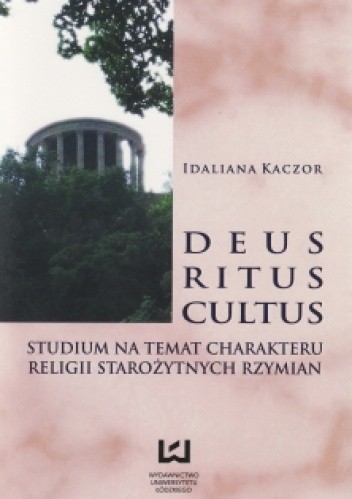 Deus, ritus, cultus. Studium na temat charakteru religii starożytnych Rzymian