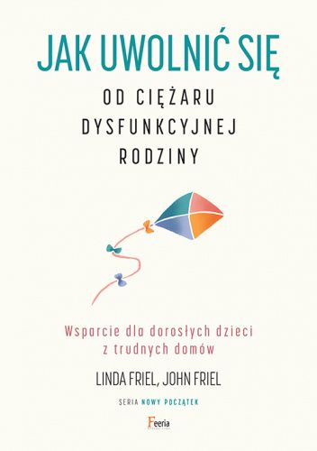 Jak uwolnić się od ciężaru dysfunkcyjnej rodziny. Wsparcie dla dorosłych dzieci z trudnych domów.