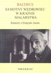 Balthus. Samotny wędrowiec w krainie malarstwa. Rozmowy z Francoise Jaunin
