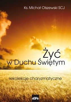 Żyć w Duchu Świętym. Rekolekcje charyzmatyczne