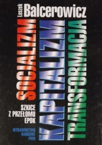 Socjalizm, kapitalizm, transformacja. Szkice z przełomu epok
