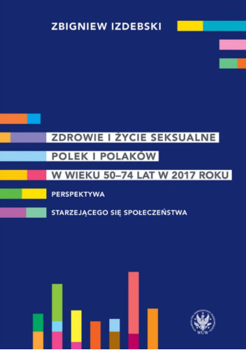 Zdrowie i życie seksualne Polek i Polaków w wieku 50-74 lat w 2017 roku. Perspektywa starzejącego się społeczeństwa