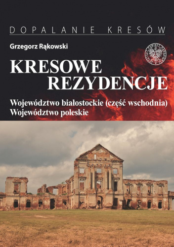 Kresowe rezydencje Tom 3 Województwo białostockie (część wschodnia) i woj. Poleskie